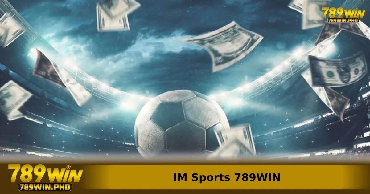 IM Sports 789WIN – Sảnh Cá Cược Thể Thao Hàng Đầu Châu Á 2 Những điểm nổi bật trên nền tảng IM Sports 789win