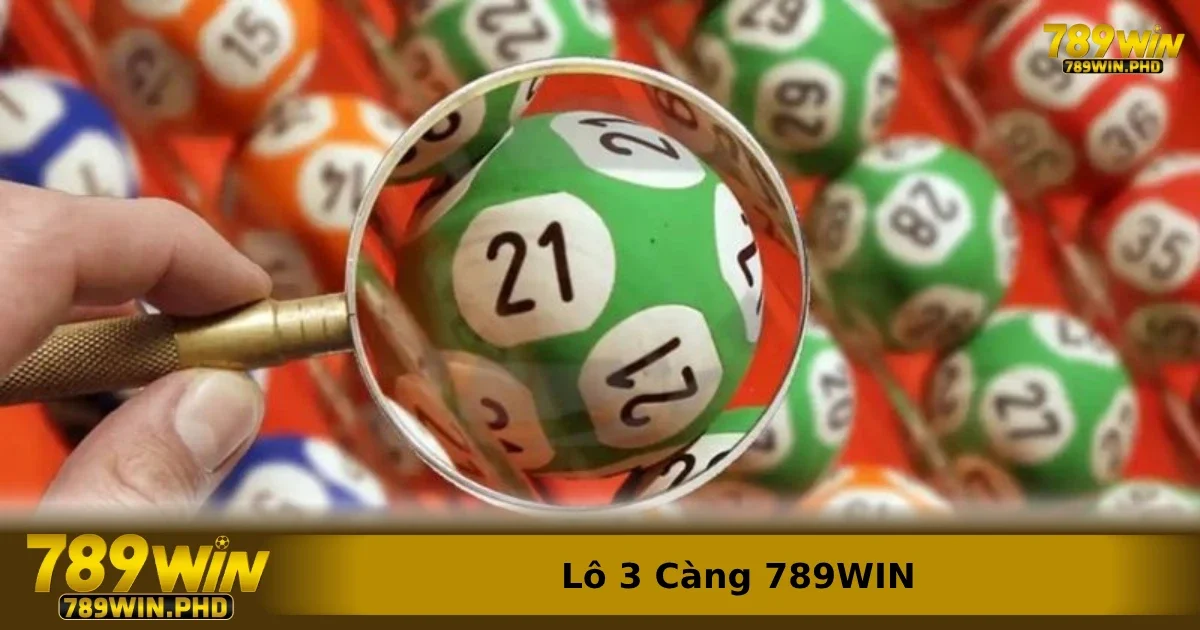 Lô 3 Càng 789WIN – Tỷ Lệ Ăn Cao Nhưng Có Đáng Để Chơi? 4 Top những lựa chọn tốt nhất khi chơi Lô 3 càng 789win
